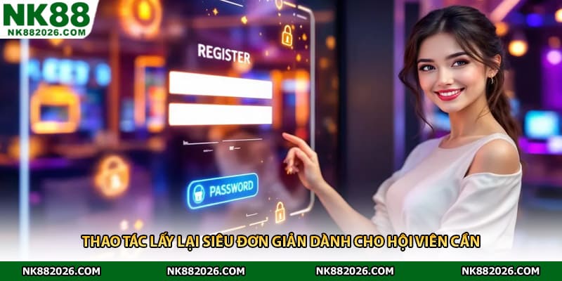 Thao tác lấy lại siêu đơn giản dành cho hội viên cần